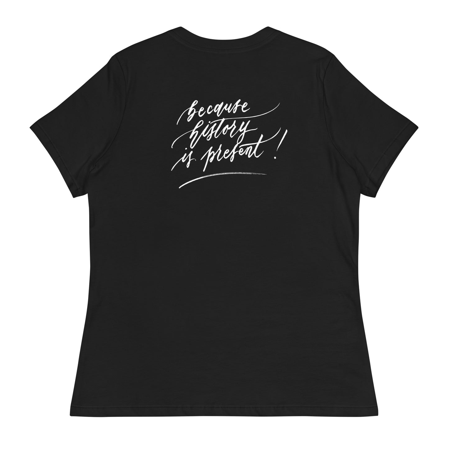 Handwritten "Teach Because History is Present" Calligraphy White Chalk Script Printed on Back of Women's Relaxed Black T-Shirt - Teach Because #04